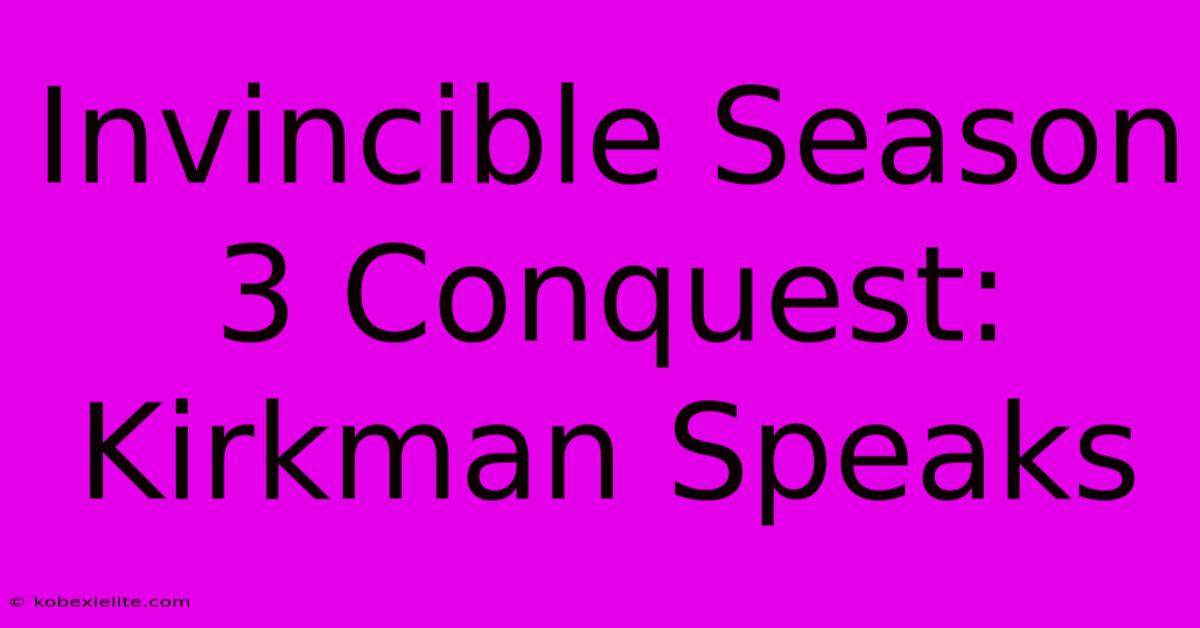 Invincible Season 3 Conquest: Kirkman Speaks