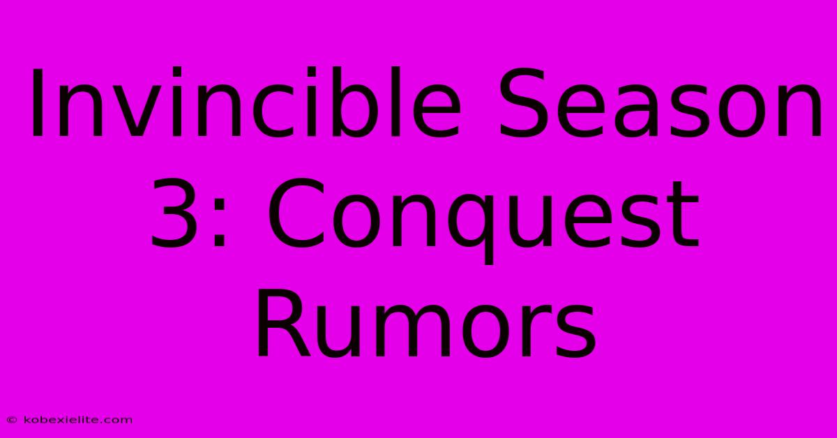 Invincible Season 3: Conquest Rumors