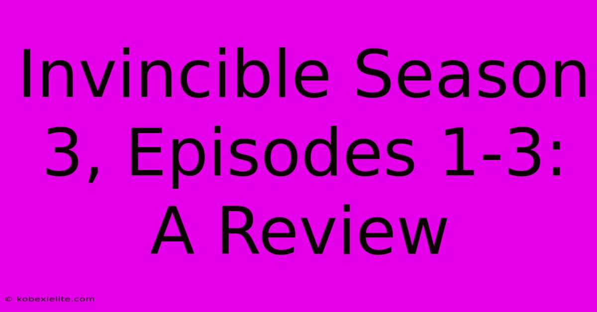 Invincible Season 3, Episodes 1-3: A Review