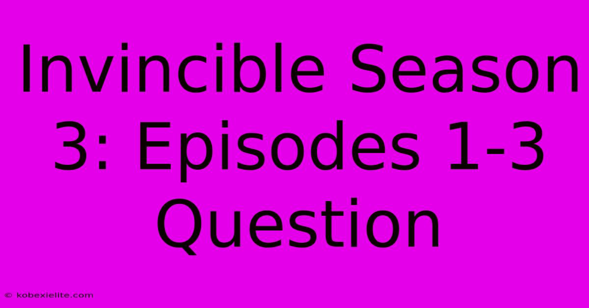 Invincible Season 3: Episodes 1-3 Question