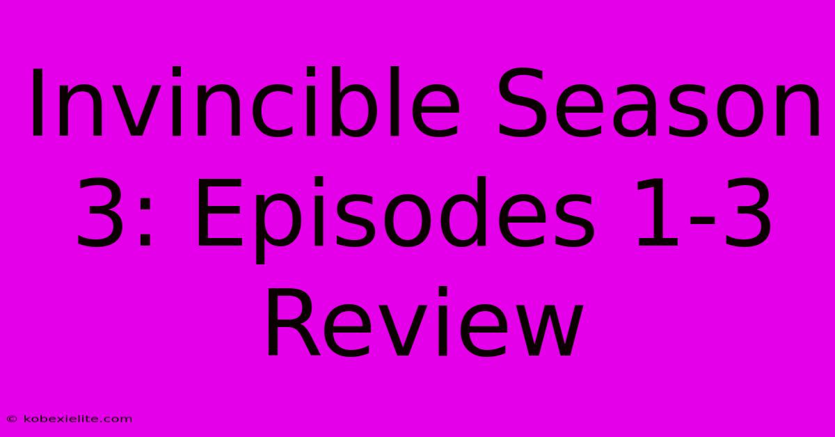 Invincible Season 3: Episodes 1-3 Review