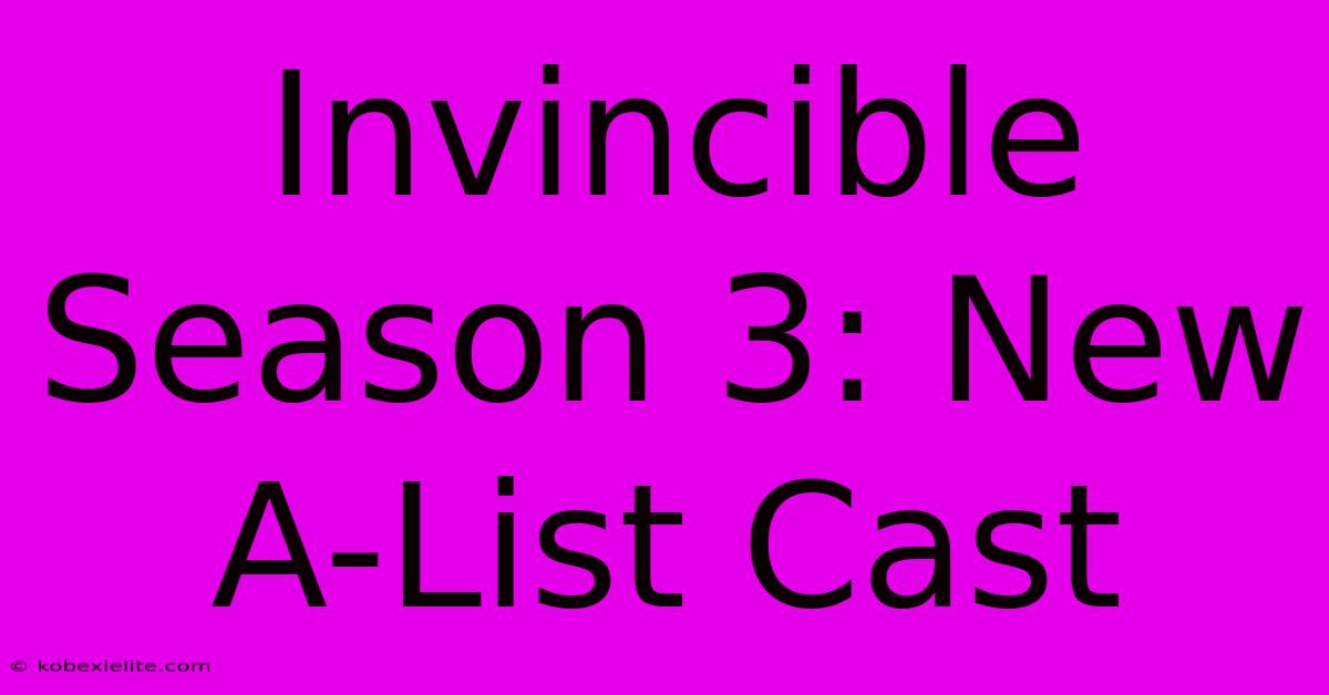 Invincible Season 3: New A-List Cast