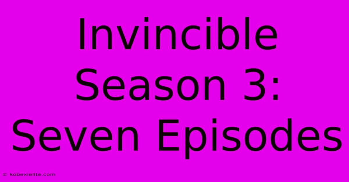 Invincible Season 3: Seven Episodes