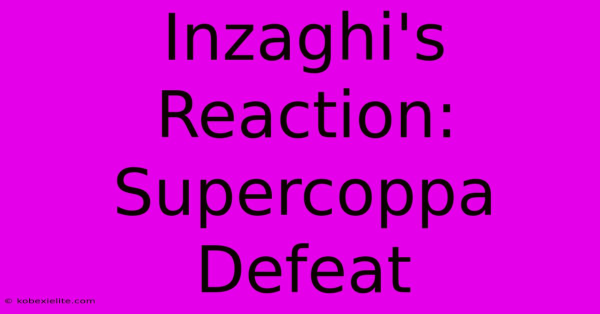 Inzaghi's Reaction: Supercoppa Defeat