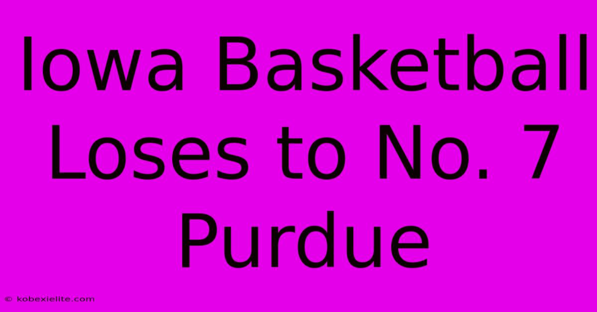 Iowa Basketball Loses To No. 7 Purdue