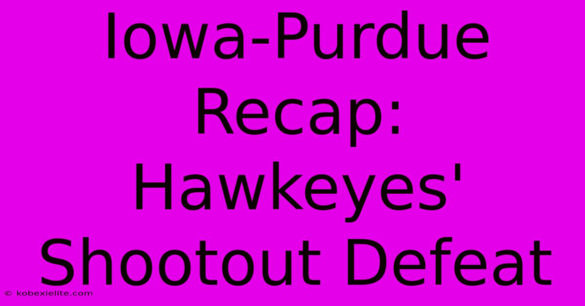 Iowa-Purdue Recap: Hawkeyes' Shootout Defeat