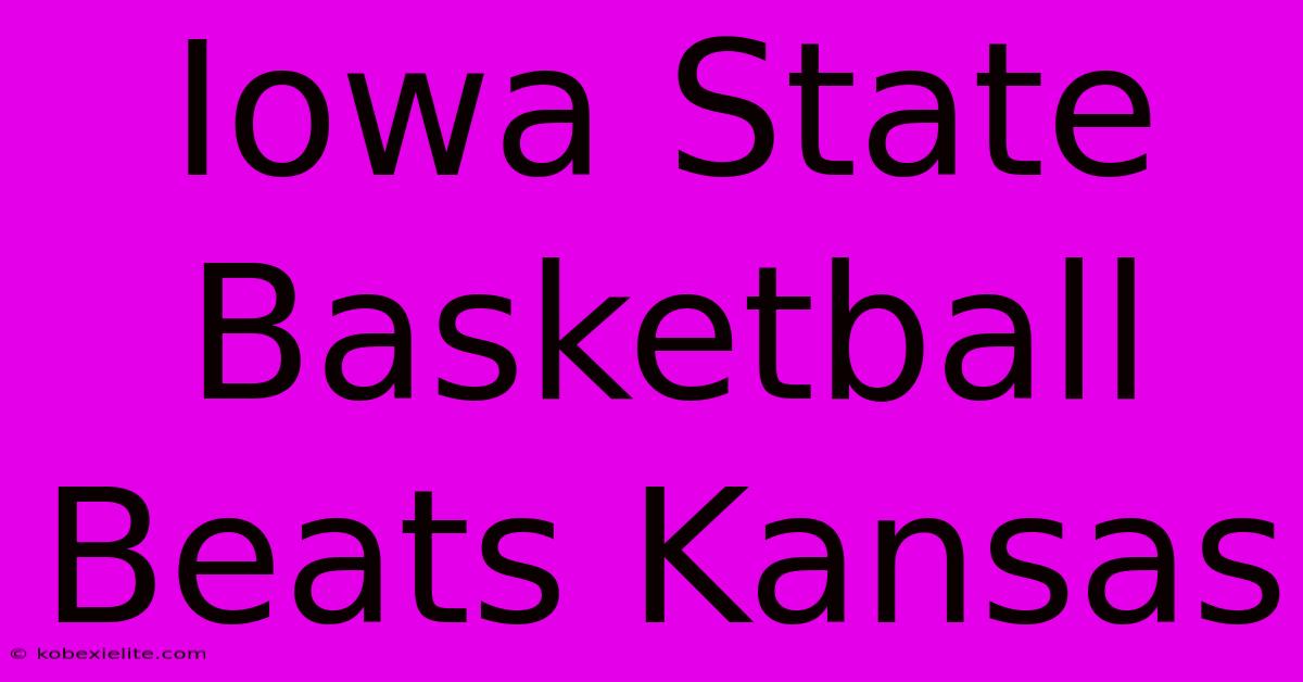 Iowa State Basketball Beats Kansas