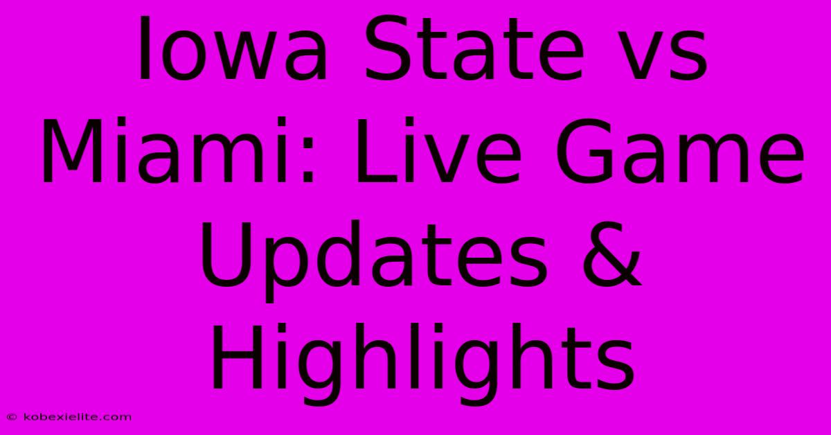 Iowa State Vs Miami: Live Game Updates & Highlights