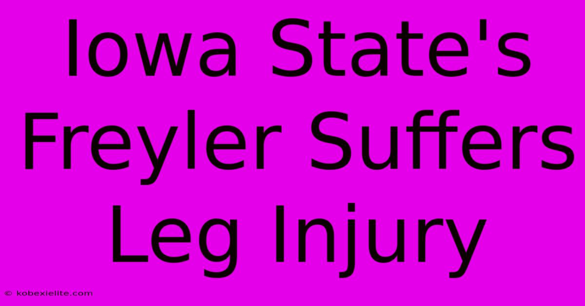 Iowa State's Freyler Suffers Leg Injury