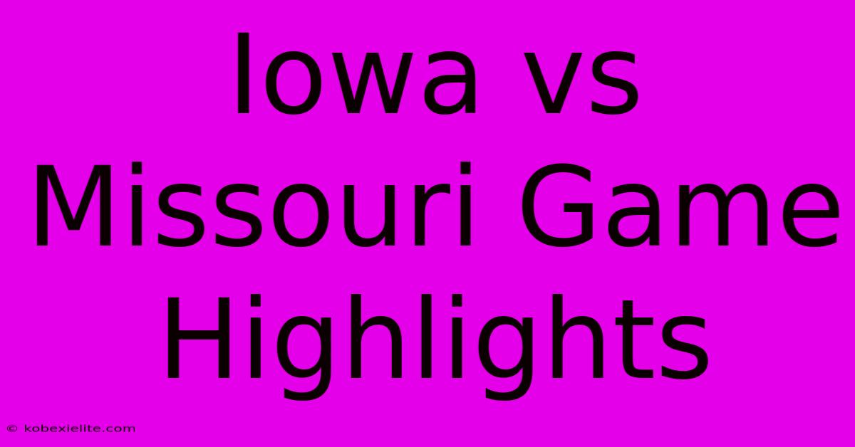 Iowa Vs Missouri Game Highlights