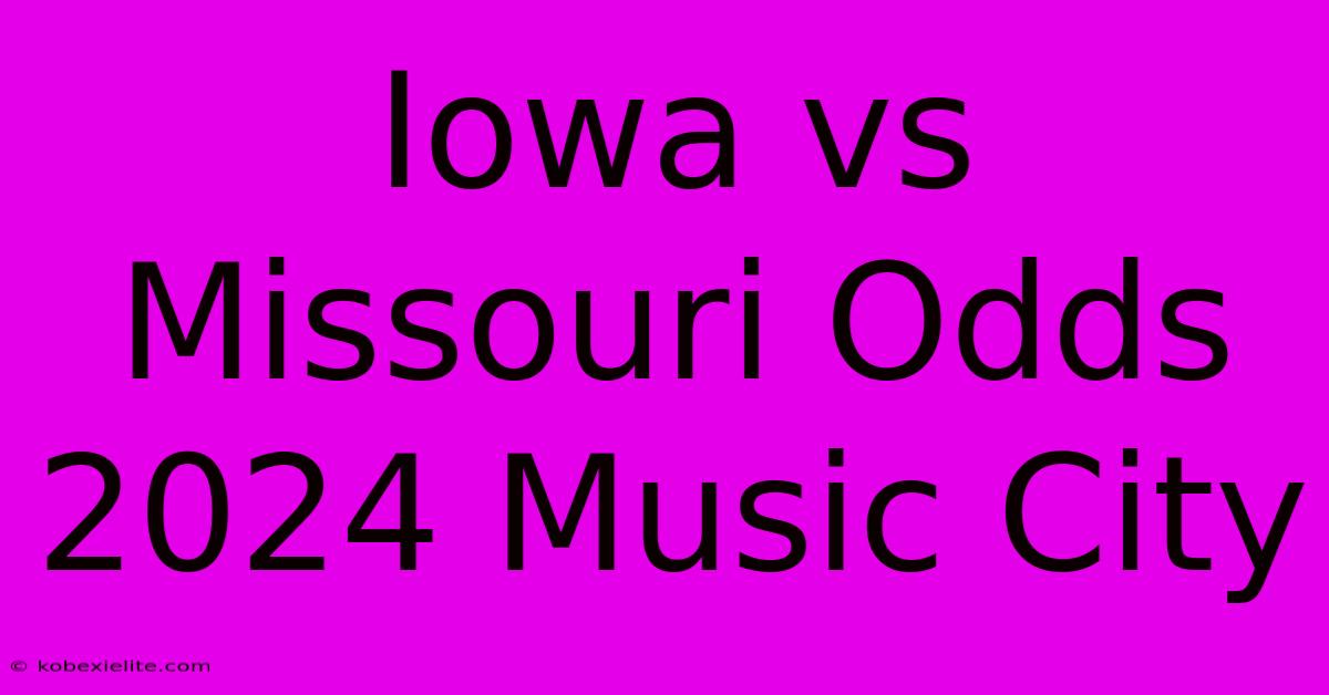 Iowa Vs Missouri Odds 2024 Music City