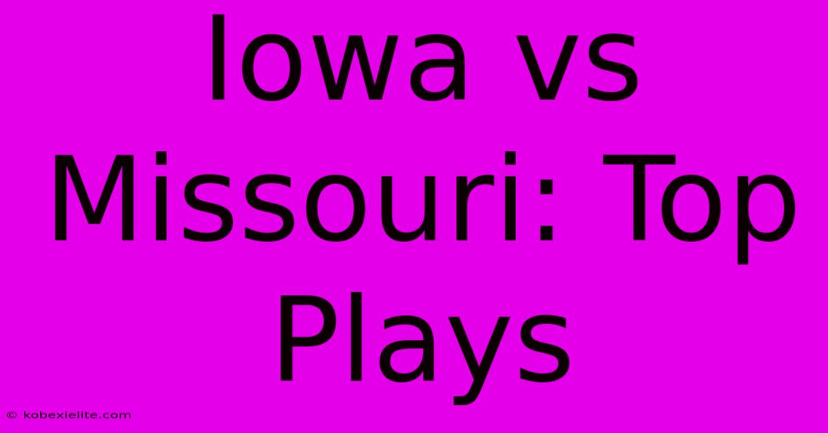 Iowa Vs Missouri: Top Plays