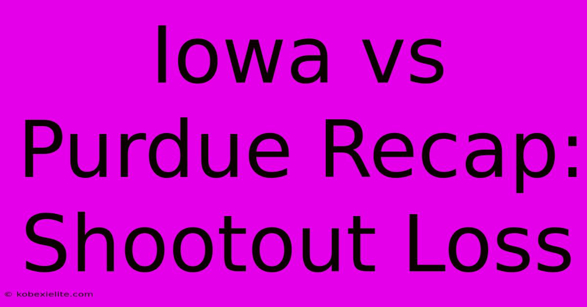 Iowa Vs Purdue Recap: Shootout Loss