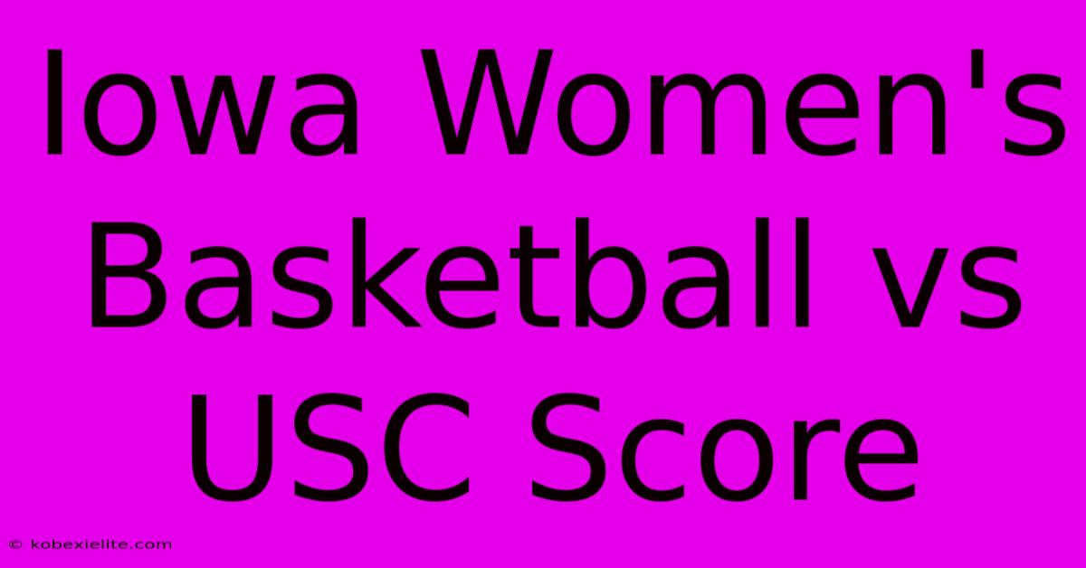 Iowa Women's Basketball Vs USC Score