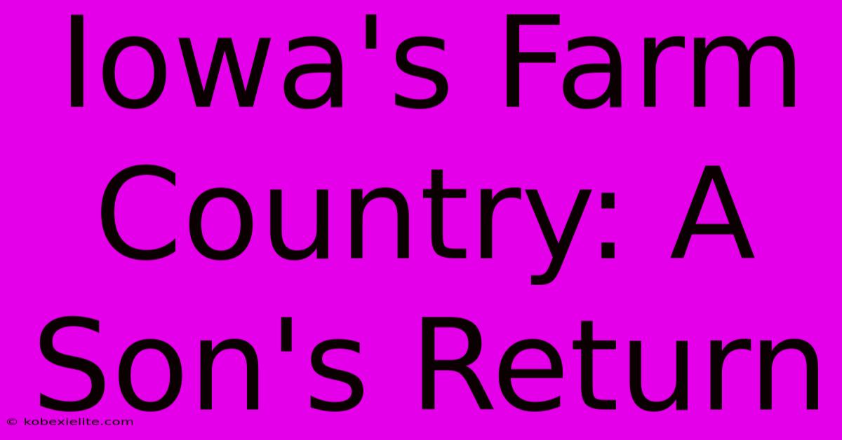 Iowa's Farm Country: A Son's Return