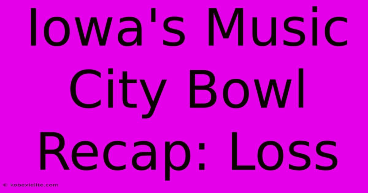 Iowa's Music City Bowl Recap: Loss