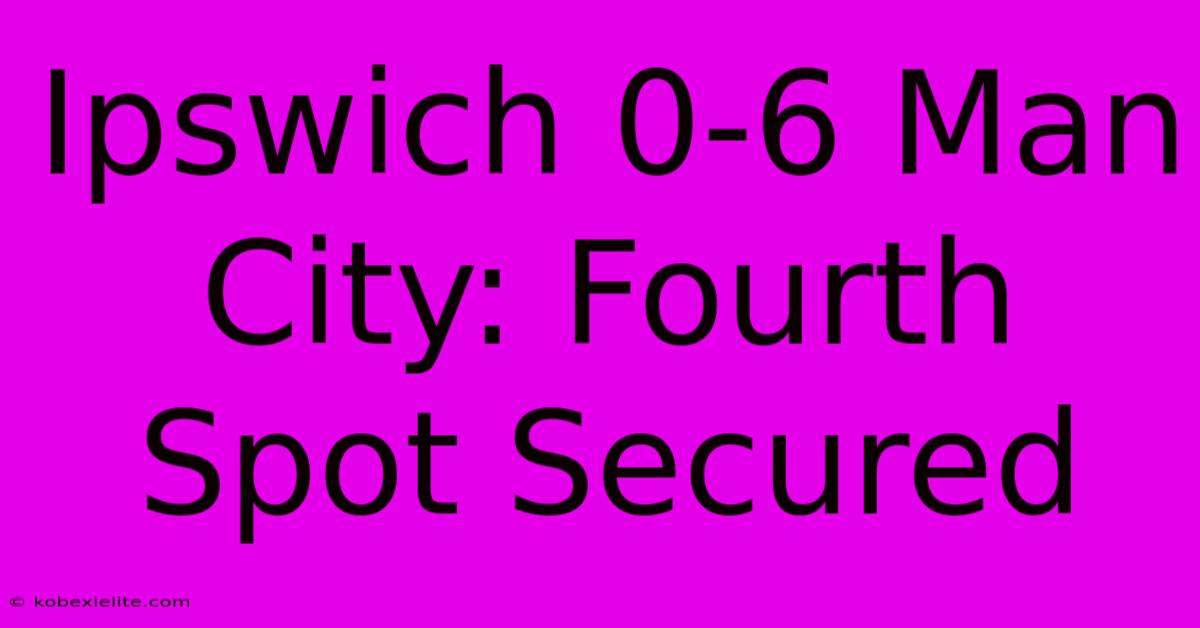 Ipswich 0-6 Man City: Fourth Spot Secured