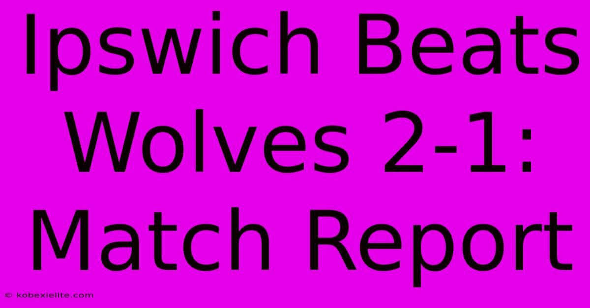 Ipswich Beats Wolves 2-1: Match Report Ipswich Beats Wolves 2-1: Match Report