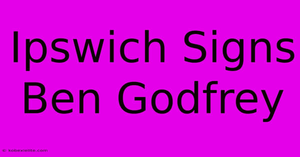 Ipswich Signs Ben Godfrey