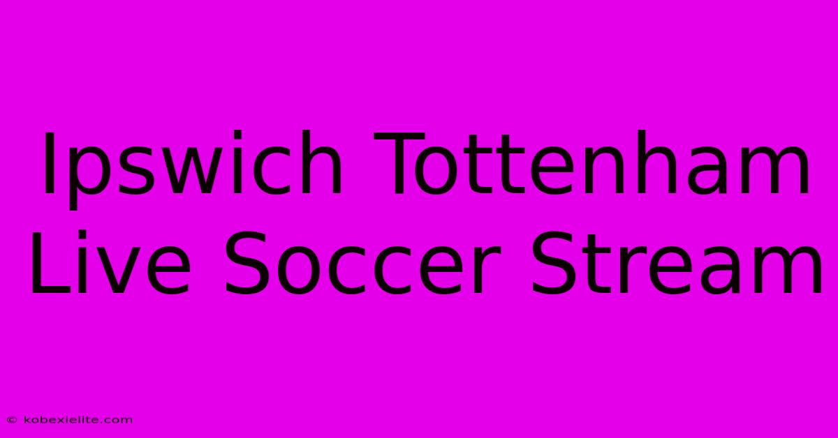 Ipswich Tottenham Live Soccer Stream