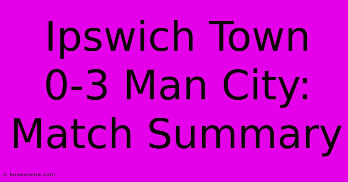 Ipswich Town 0-3 Man City: Match Summary