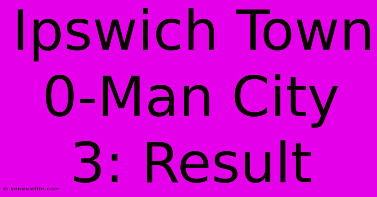 Ipswich Town 0-Man City 3: Result