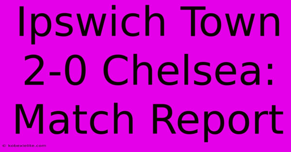 Ipswich Town 2-0 Chelsea: Match Report