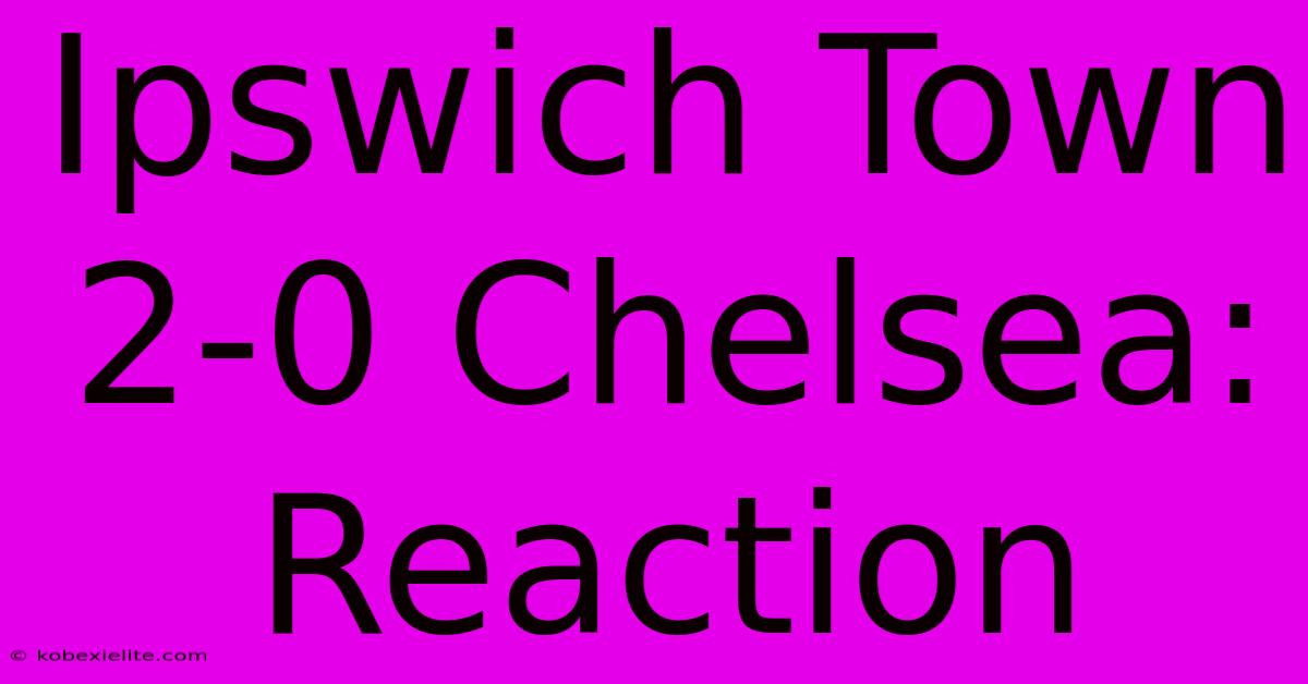 Ipswich Town 2-0 Chelsea: Reaction