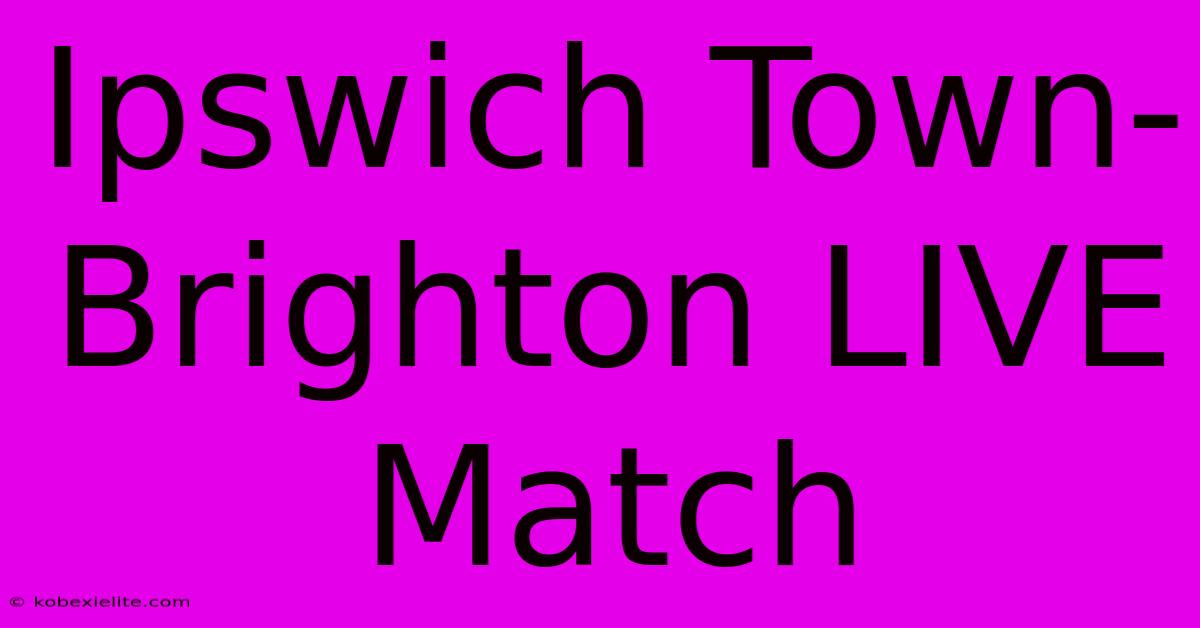 Ipswich Town-Brighton LIVE Match