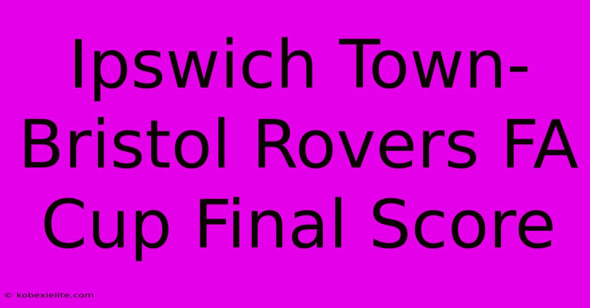 Ipswich Town-Bristol Rovers FA Cup Final Score