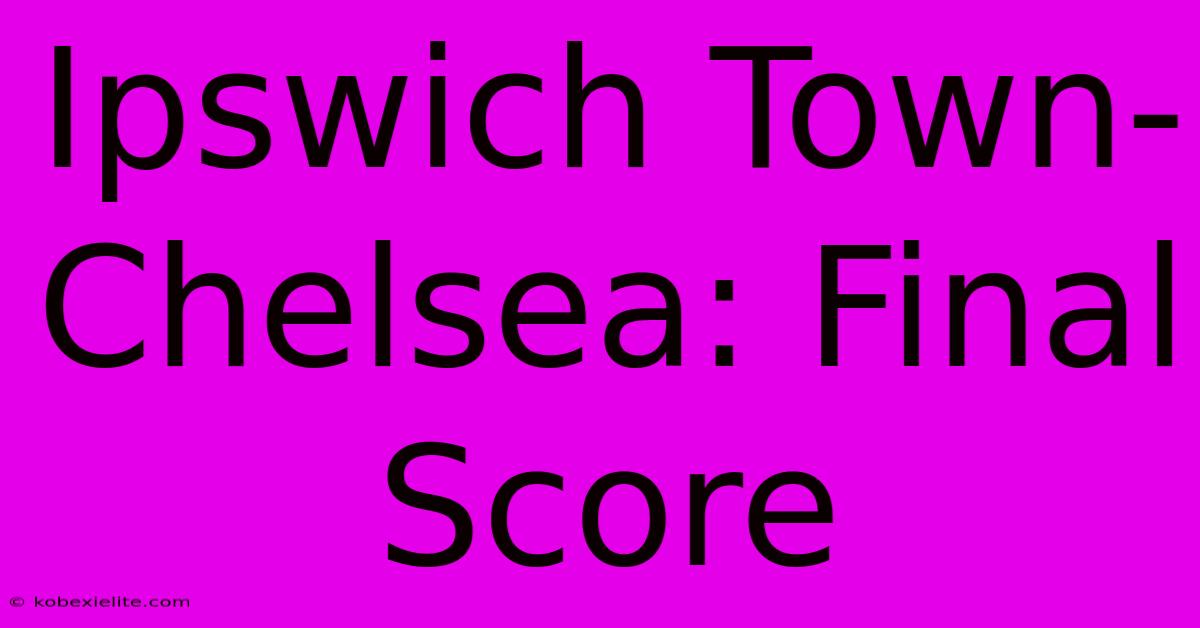 Ipswich Town-Chelsea: Final Score