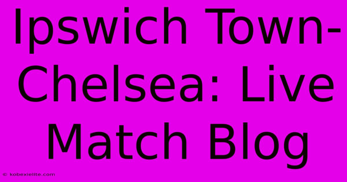 Ipswich Town-Chelsea: Live Match Blog