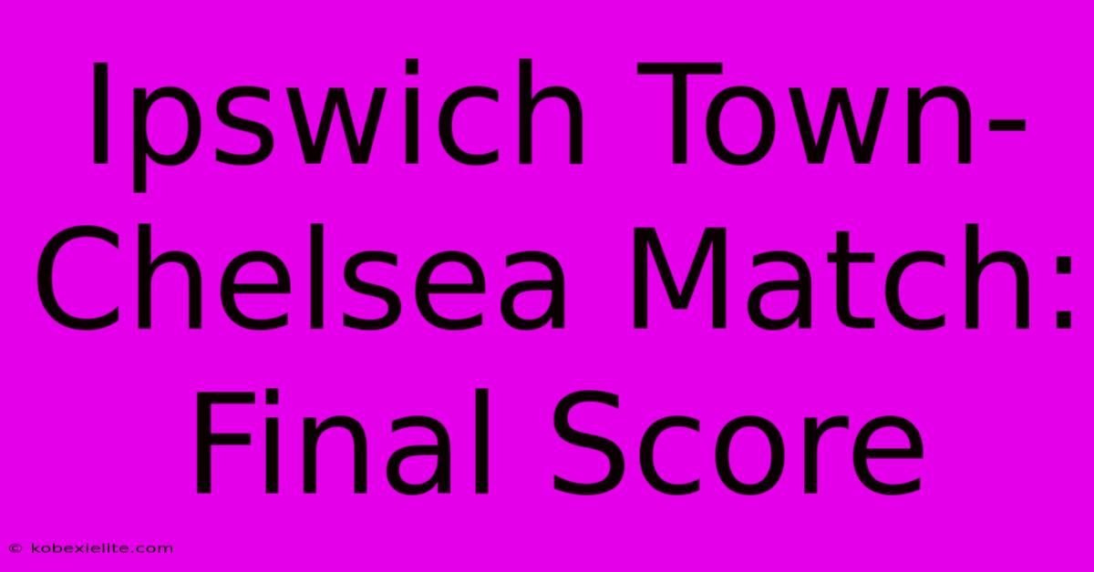 Ipswich Town-Chelsea Match: Final Score