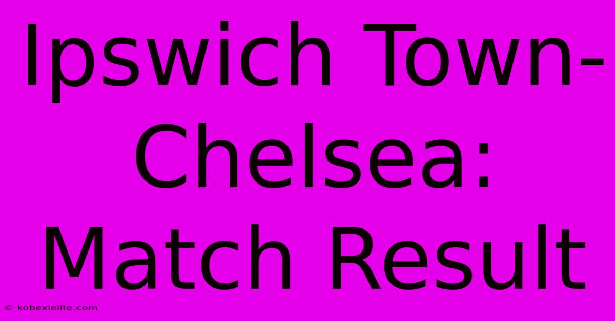 Ipswich Town-Chelsea: Match Result