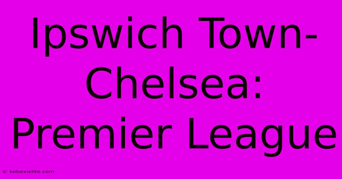 Ipswich Town-Chelsea: Premier League