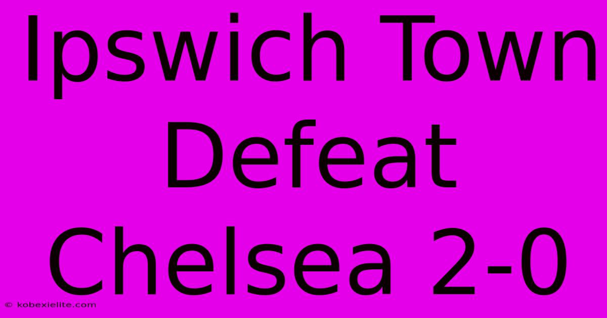 Ipswich Town Defeat Chelsea 2-0