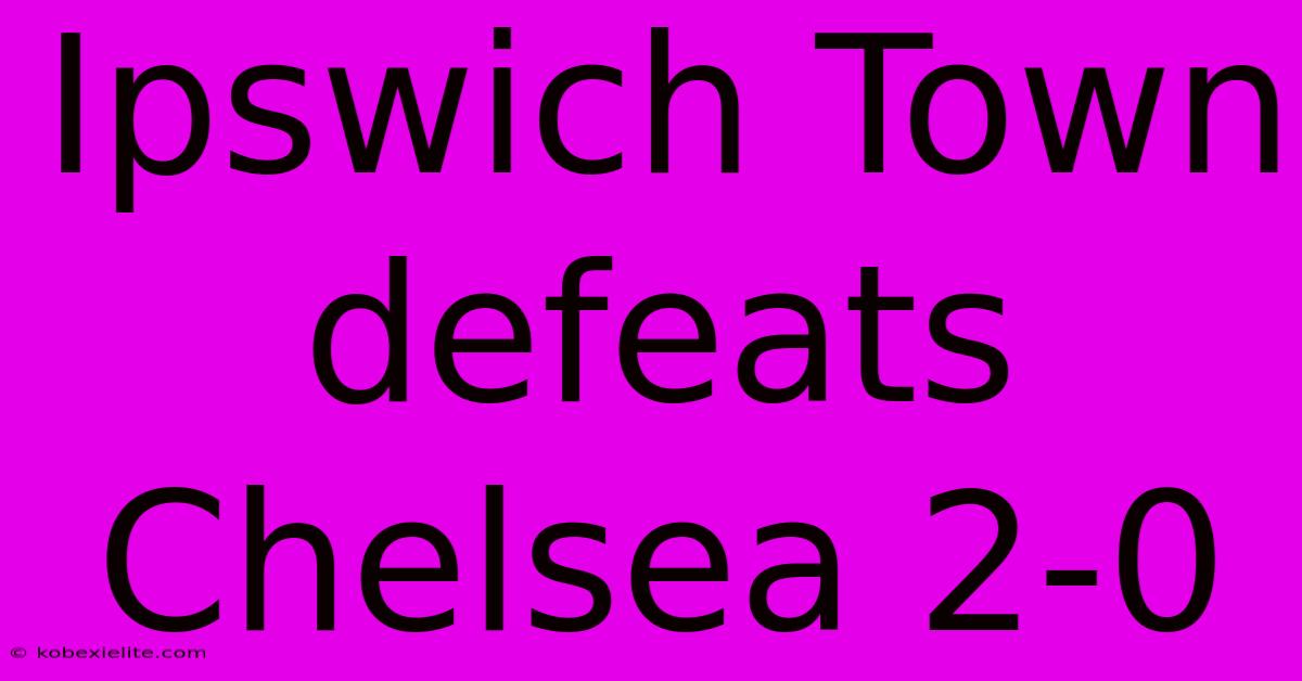 Ipswich Town Defeats Chelsea 2-0