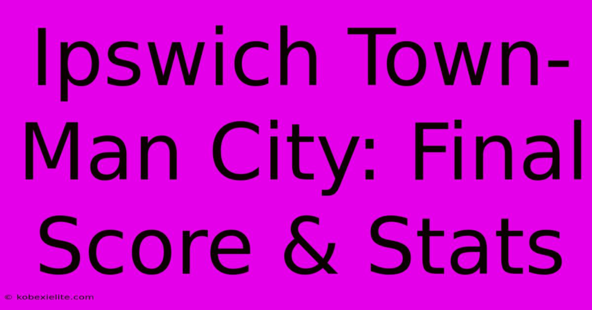 Ipswich Town-Man City: Final Score & Stats