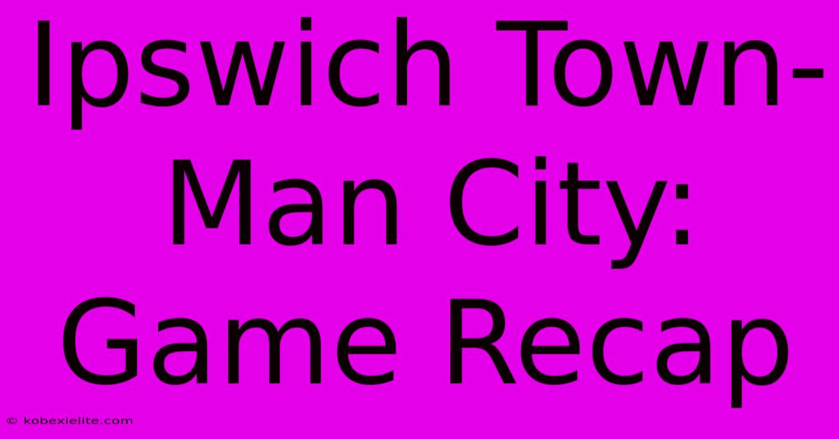 Ipswich Town-Man City: Game Recap