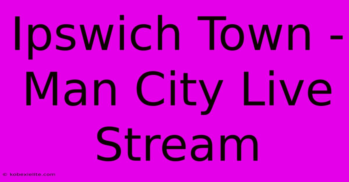 Ipswich Town - Man City Live Stream