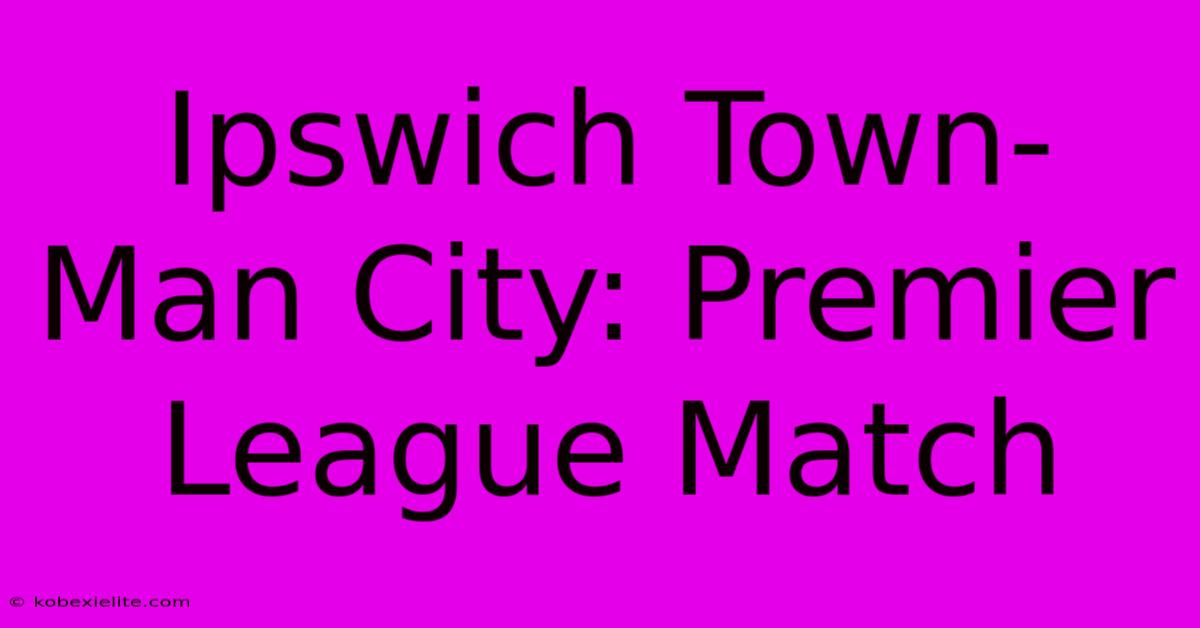 Ipswich Town-Man City: Premier League Match