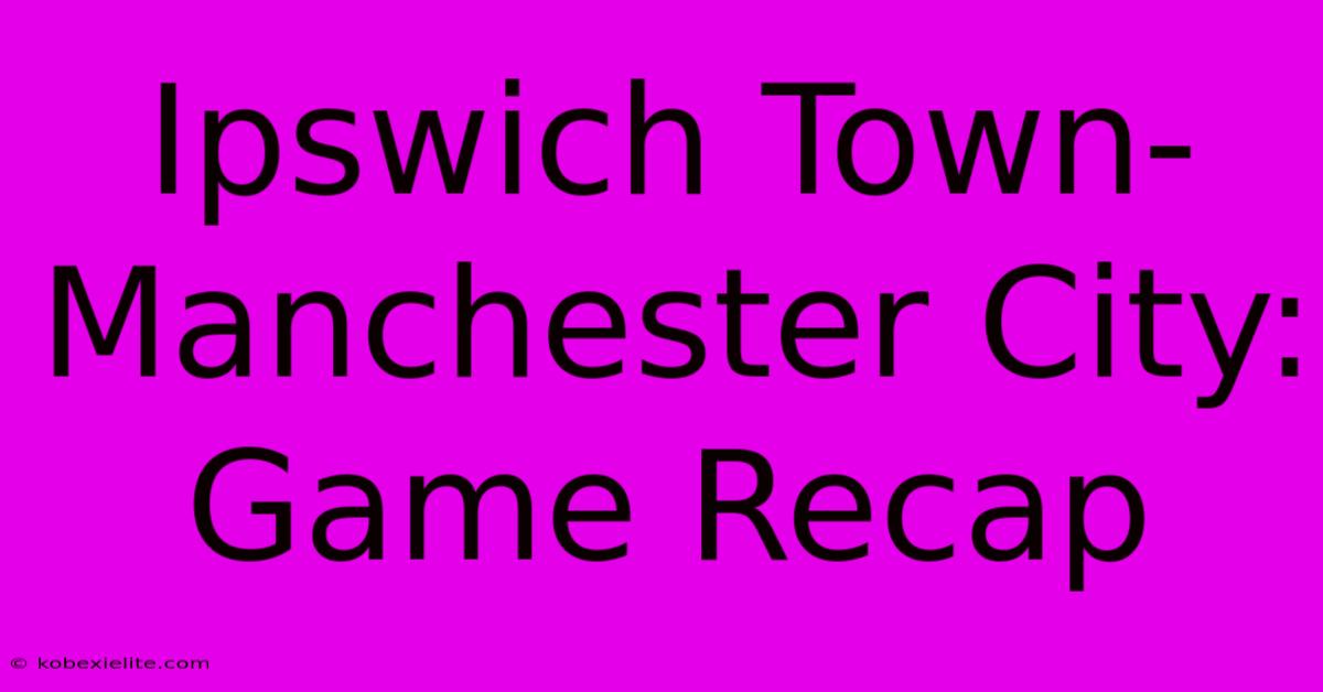 Ipswich Town-Manchester City: Game Recap