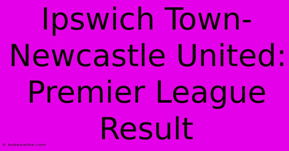 Ipswich Town-Newcastle United: Premier League Result