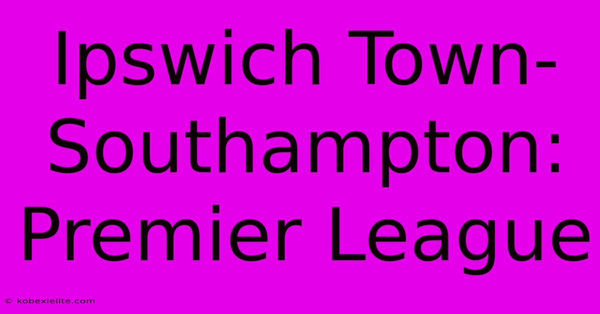 Ipswich Town-Southampton: Premier League