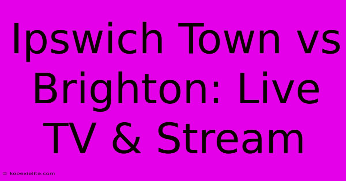 Ipswich Town Vs Brighton: Live TV & Stream