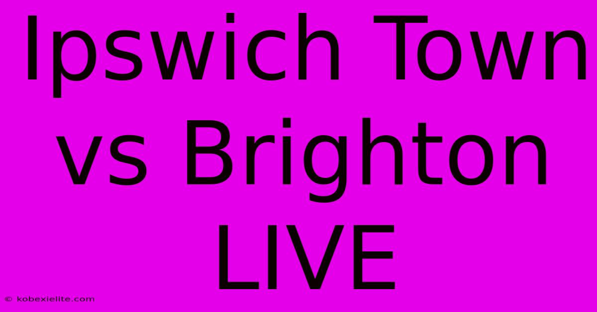 Ipswich Town Vs Brighton LIVE