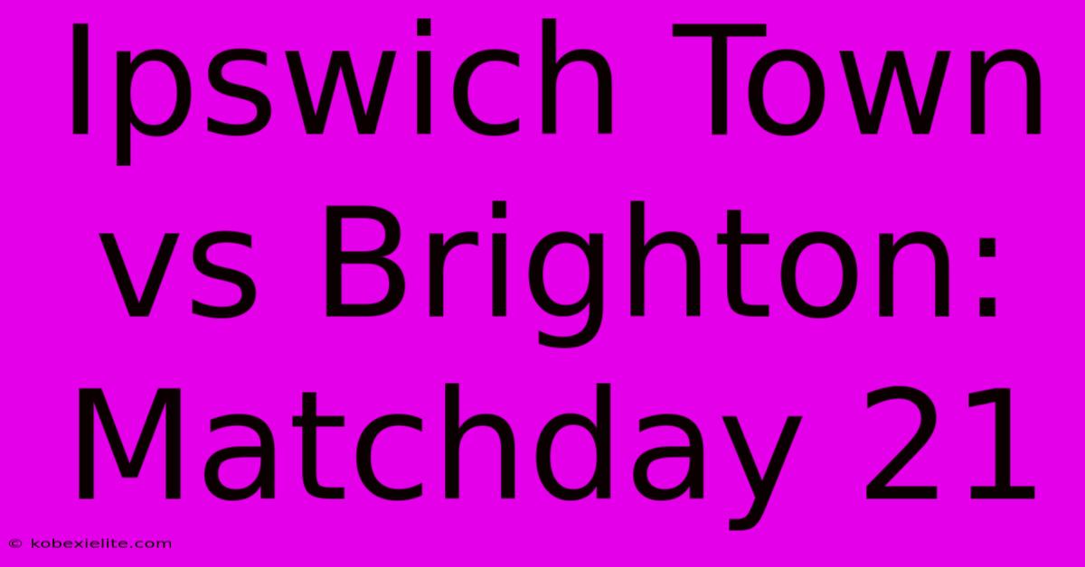 Ipswich Town Vs Brighton: Matchday 21