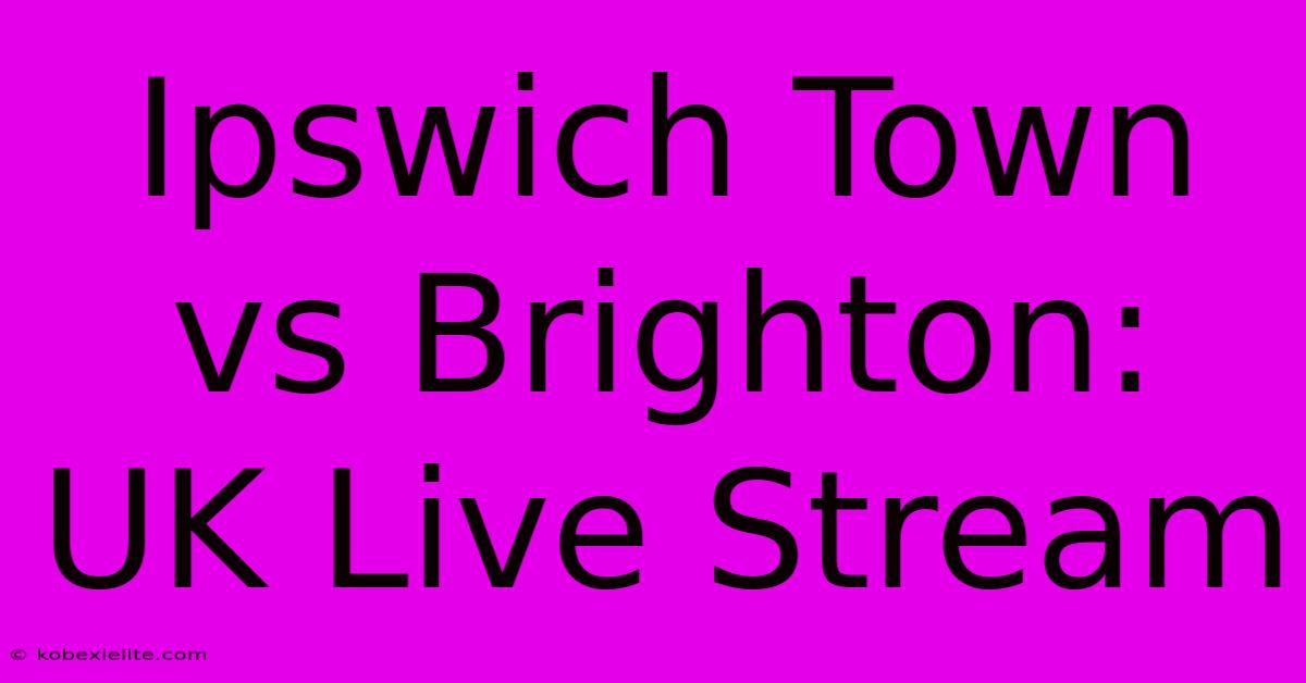 Ipswich Town Vs Brighton: UK Live Stream