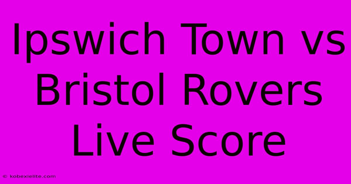 Ipswich Town Vs Bristol Rovers Live Score