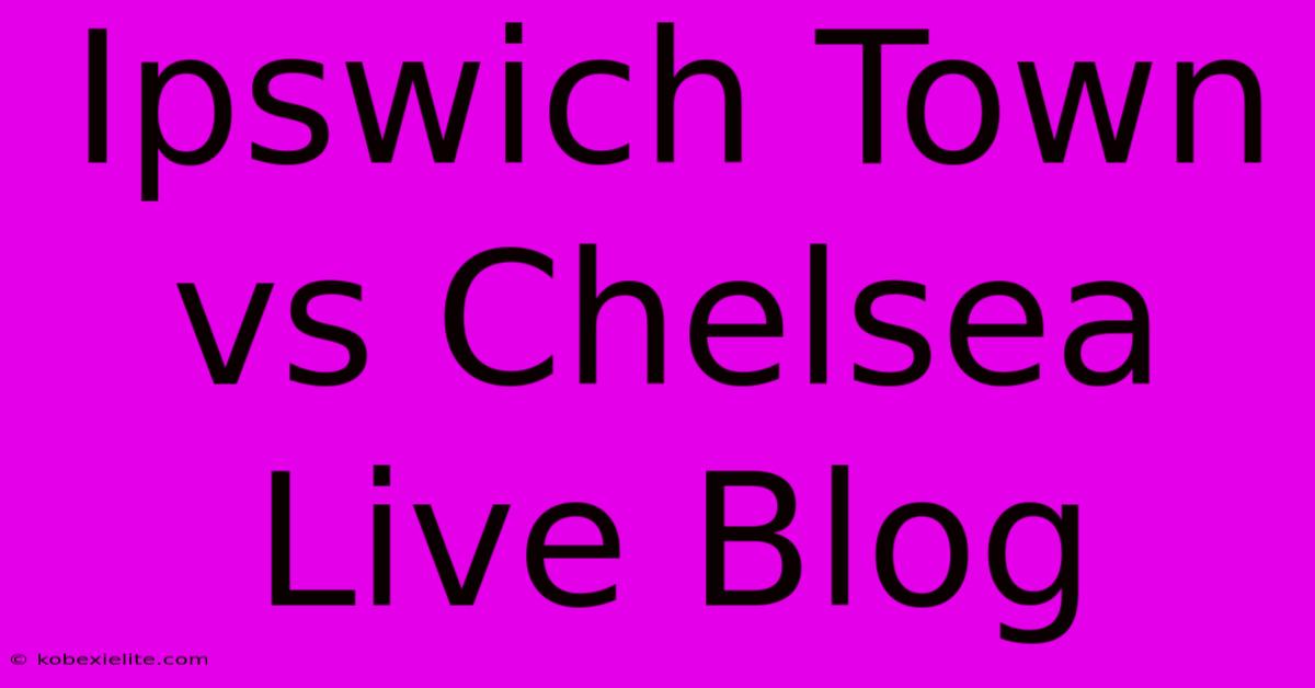 Ipswich Town Vs Chelsea Live Blog